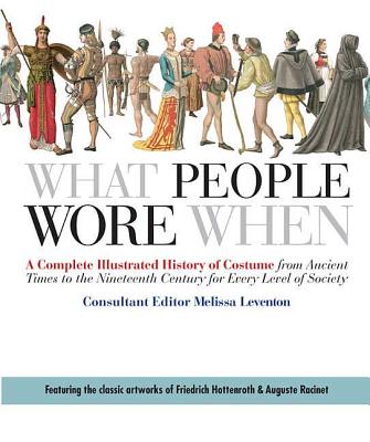 Book cover of What People Wore When: A Complete Illustrated History of Costume from Ancient Times to the Nineteenth Century for Every Level of Society by Leventon, Melissa