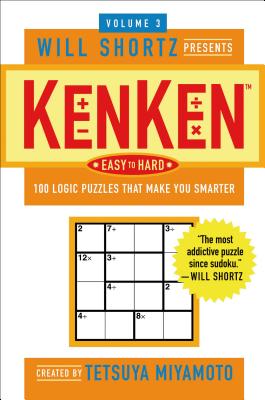 Book cover of The Will Shortz Presents Kenken Easy to Hard, Volume 3: 100 Logic Puzzles That Make You Smarter by Miyamoto, Tetsuya