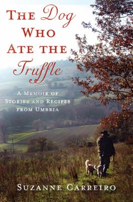 Book cover of The Dog Who Ate the Truffle: A Memoir of Stories and Recipes from Umbria by Carreiro, Suzanne