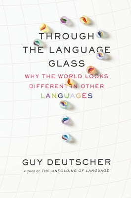 Through the Language Glass: Why the World Looks Different in Other Languages by Guy Deutscher book cover