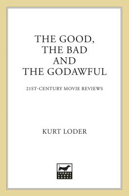 Book cover of The Good, the Bad and the Godawful: 21st-Century Movie Reviews by Loder, Kurt
