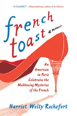 Book cover of French Toast: An American in Paris Celebrates the Maddening Mysteries of the French by Rochefort, Harriet Welty