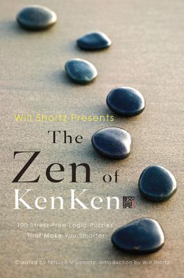 Book cover of Will Shortz Presents the Zen of Kenken: 100 Stress-Free Logic Puzzles That Make You Smarter by Miyamoto, Tetsuya