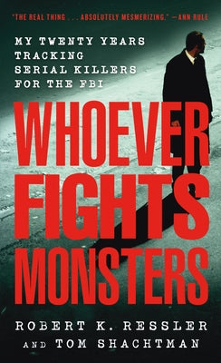Book cover of Whoever Fights Monsters: My Twenty Years Tracking Serial Killers for the FBI by Ressler, Robert K.