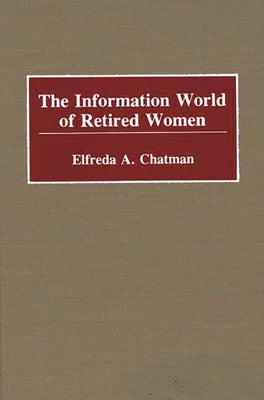 Book cover of The Information World of Retired Women by Chatman, Elfreda A.