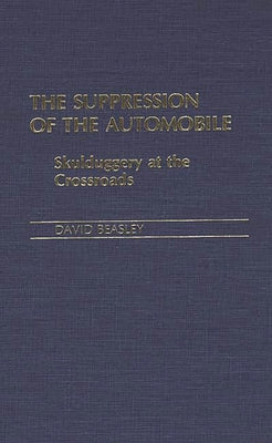 Book cover of The Suppression of the Automobile: Skulduggery at the Crossroads by Beasley, David R.