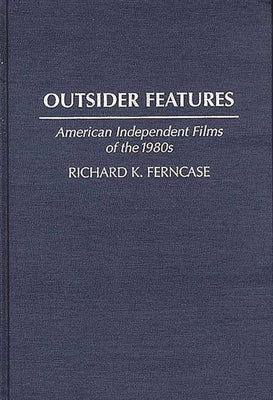 Book cover of Outsider Features: American Independent Films of the 1980s by Ferncase, Richard K.