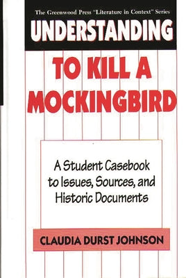 Book cover of Understanding to Kill a Mockingbird: A Student Casebook to Issues, Sources, and Historic Documents by Johnson, Claudia Durst