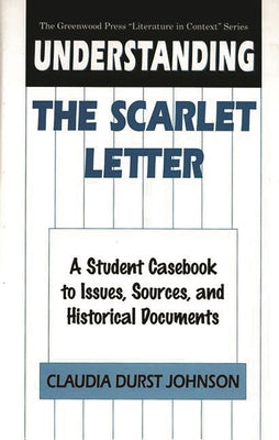 Book cover of Understanding the Scarlet Letter: A Student Casebook to Issues, Sources, and Historical Documents by Johnson, Claudia Durst