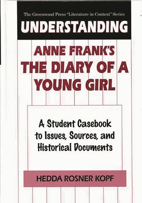 Book cover of Understanding Anne Frank's the Diary of a Young Girl: A Student Casebook to Issues, Sources, and Historical Documents by Kopf, Hedda