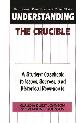 Book cover of Understanding the Crucible: A Student Casebook to Issues, Sources, and Historical Documents by Johnson, Claudia Durst