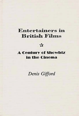 Book cover of Entertainers in British Films: A Century of Showbiz in the Cinema by Gifford, Dennis