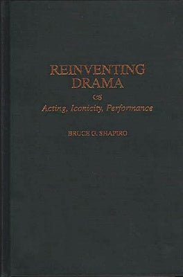 Book cover of Reinventing Drama: Acting, Iconicity, Performance by Shapiro, Bruce G.