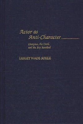 Book cover of Actor as Anti-Character: Dionysus, the Devil, and the Boy Rosalind by Soule, Lesley W.