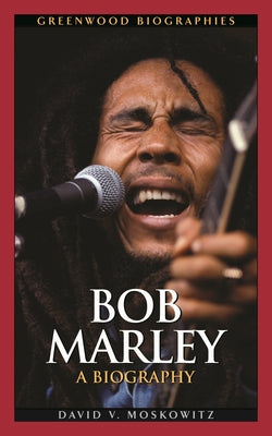 Book cover of Bob Marley: A Biography by Moskowitz, David V.