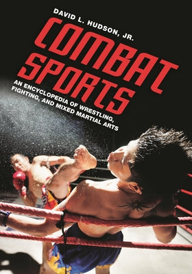 Book cover of Combat Sports: An Encyclopedia of Wrestling, Fighting, and Mixed Martial Arts by Hudson, David