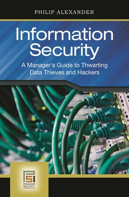 Book cover of Information Security: A Manager's Guide to Thwarting Data Thieves and Hackers by Alexander, Philip