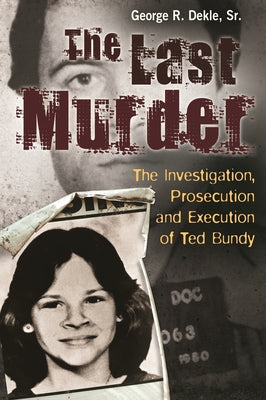 Book cover of The Last Murder: The Investigation, Prosecution, and Execution of Ted Bundy by Sr, George R. Dekle
