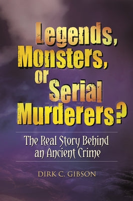 Book cover of Legends, Monsters, or Serial Murderers? The Real Story Behind an Ancient Crime by Gibson, Dirk C.