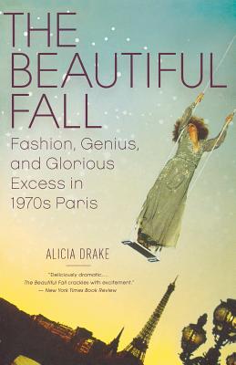 Book cover of The Beautiful Fall: Fashion, Genius, and Glorious Excess in 1970s Paris by Drake, Alicia