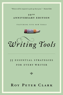 Book cover of Writing Tools (10th Anniversary Edition): 55 Essential Strategies for Every Writer by Clark, Roy Peter
