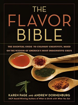 Book cover of The Flavor Bible: The Essential Guide to Culinary Creativity, Based on the Wisdom of America's Most Imaginative Chefs by Dornenburg, Andrew