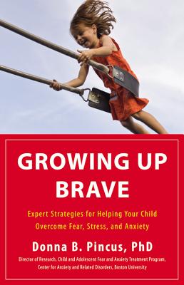 Book cover of Growing Up Brave: Expert Strategies for Helping Your Child Overcome Fear, Stress, and Anxiety by Pincus, Donna B.