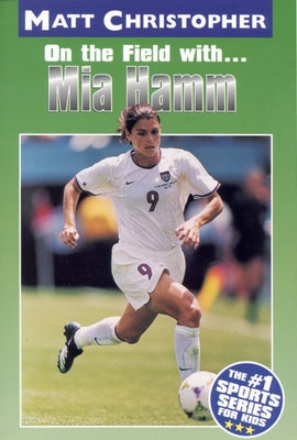 Book cover of On the Field with... Mia Hamm by Christopher, Matt