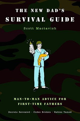Book cover of The New Dad's Survival Guide: Man-To-Man Advice for First-Time Fathers by Mactavish, Scott