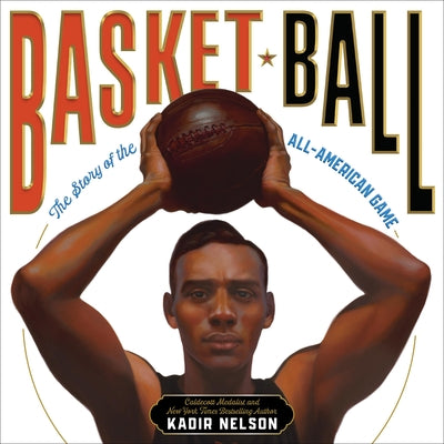 Book cover of Basket Ball: The Story of the All-American Game by Nelson, Kadir