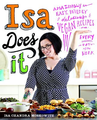 Book cover of Isa Does It: Amazingly Easy, Wildly Delicious Vegan Recipes for Every Day of the Week by Moskowitz, Isa Chandra