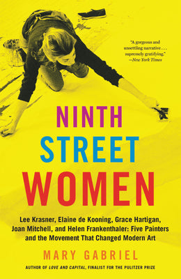 Ninth Street Women: Lee Krasner, Elaine de Kooning, Grace Hartigan, Joan Mitchell, and Helen Frankenthaler: Five Painters and the Movement That Change by Mary Gabriel book cover