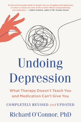 Book cover of Undoing Depression: What Therapy Doesn't Teach You and Medication Can't Give You by O'Connor, Richard