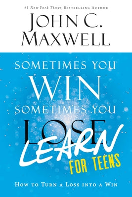 Sometimes You Win--Sometimes You Learn for Teens: How to Turn a Loss Into a Win by John C. Maxwell book cover