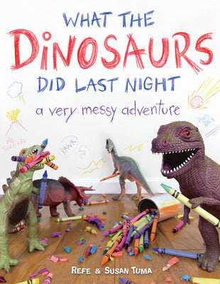 What the Dinosaurs Did Last Night: A Very Messy Adventure by Refe Tuma book cover