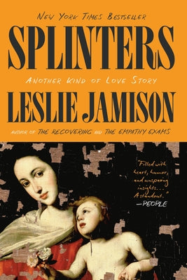 Splinters: Another Kind of Love Story by Leslie Jamison book cover