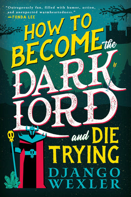 Book cover of How to Become the Dark Lord and Die Trying by Wexler, Django