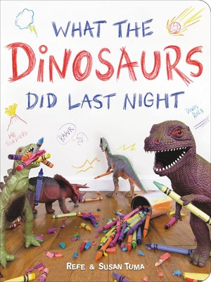 What the Dinosaurs Did Last Night by Refe Tuma book cover