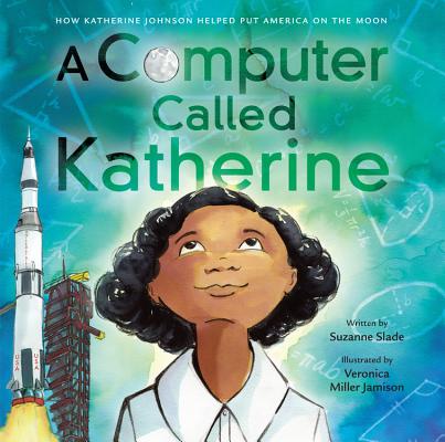 Book cover of A Computer Called Katherine: How Katherine Johnson Helped Put America on the Moon by Slade, Suzanne