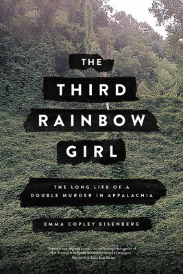 Book cover of The Third Rainbow Girl: The Long Life of a Double Murder in Appalachia by Eisenberg, Emma Copley