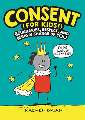 Consent (for Kids!): Boundaries, Respect, and Being in Charge of You by Brian, Rachel book cover