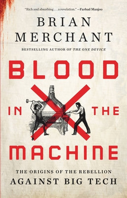 Blood in the Machine: The Origins of the Rebellion Against Big Tech by Merchant, Brian book cover