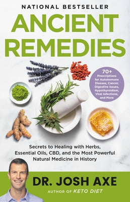 Book cover of Ancient Remedies: Secrets to Healing with Herbs, Essential Oils, Cbd, and the Most Powerful Natural Medicine in History by Axe, Josh