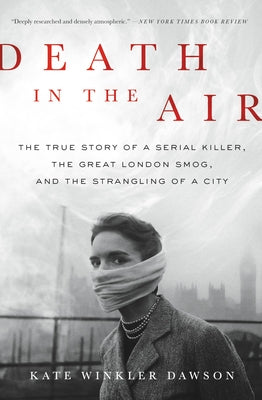 Death in the Air: The True Story of a Serial Killer, the Great London Smog, and the Strangling of a City by Kate Winkler Dawson book cover