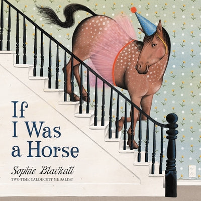 Book cover of If I Was a Horse by Blackall, Sophie