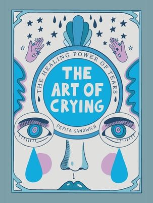 Book cover of The Art of Crying: The Healing Power of Tears by Sandwich, Pepita