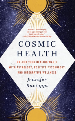 Cosmic Health: Unlock Your Healing Magic with Astrology, Positive Psychology, and Integrative Wellness by Jennifer Racioppi book cover