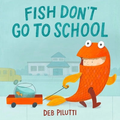 Book cover of Fish Don't Go to School by Pilutti, Deb