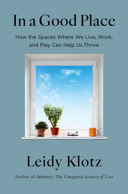 In a Good Place: How the Spaces Where We Live, Work, and Play Can Help Us Thrive by Leidy Klotz book cover