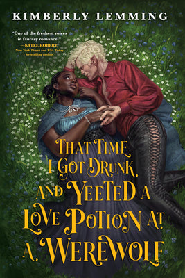 Book cover of That Time I Got Drunk and Yeeted a Love Potion at a Werewolf by Lemming, Kimberly